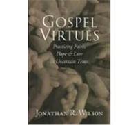 Gospel Virtues: Practicing Faith, Hope, and Love in Uncertain Times Wilson, Jonathan R. (Auteur)