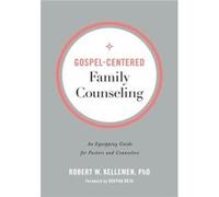 GospelCentered Family Counseling An Equipping Guide for Pastors and Counselors by Deepak Reju Robert W. PhD Kellemen (Auteur)