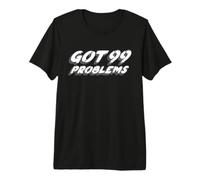 Got 99 Problems | Croyance de la Chanson Musicale des années 2000 T-Shirt Haut de Gamme