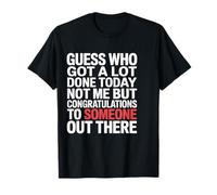 Got A Lot Done Today Not Me Congrats to Someone - T-Shirt