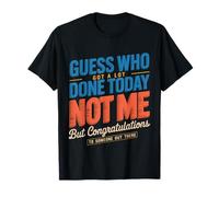 Got A Lot Done Today Not Me Congrats to Someone - T-Shirt