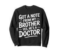 Got A Note from My Brother Yes He's A Doctor |- Sweatshirt