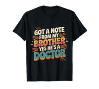 Got A Note from My Brother Yes He's A Doctor - T-Shirt