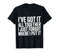 Got It Together Just Forgot Where I Put It - T-Shirt