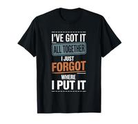 Got It Together Just Forgot Where I Put It T-Shirt