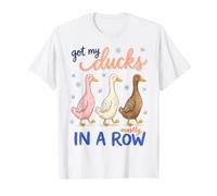 Got My Ducks in A Row Mostly Funny Sarcastic Saying T-Shirt