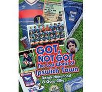 Got, Not Got: The Lost World Of Ipswich Town (Hardcover) Derek Hammond, Gary Silke (Auteur)