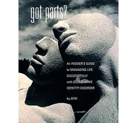 Got Parts?: An Insider's Guide To Managing Life Successfully With Dissociative Identity Disorder