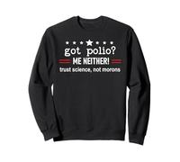 Got Polio Me Neither Thanks Vaccine Trust Science Not Morons Sweatshirt