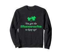 Got The Shamrocks? Funny Happy St Patrick's Day Irish Sweatshirt