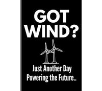 GOT WIND? Just Another Day Powering the Future.: Lined Notebook for Wind Turbine Workers, Renewable Energy Gift
