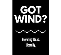 GOT WIND? Powering Ideas. Literally.: Renewable Energy Gift for Wind Power Workers - Funny Lined Notebook for Engineers, Techs, and Clean Energy Professionals