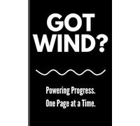 GOT WIND? Powering Progress. One Page at a Time: Renewable Energy Gift - Lined Notebook for Windfarm Workers