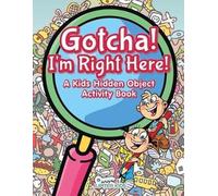 Gotcha! I'm Right Here! A Kids Hidden Object Activity Book