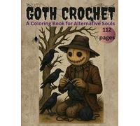 Goth Crochet: A Coloring Book for Alternative Souls: A Gothic Crochet Coloring Book Featuring Lace, Hooks, Skulls & Victorian Vibes, Dark and Spooky, ... crochet, Creepy and Occult, 8,5 x 11 inches