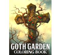 Goth Garden Coloring Book: Dark Floral Aesthetic Coloring Pages Featuring Spooky Details, Moody Objects, Wild Blooms, and Delicate Beauty