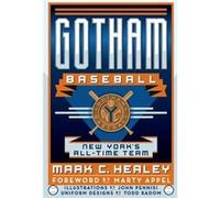 Gotham Baseball New Yorks AllTime Team by Mark C Healey & Foreword by Marty Appel & Other Uniforms Designed by Todd Radom & Illustrated by John Pennisi Mark C Healey Foreword by Marty Appel Other Unif