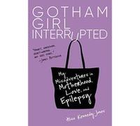 Gotham Girl Interrupted: My Misadventures in Motherhood, Romance, and Epilepsy - [Version Originale] Inconnu (Auteur)