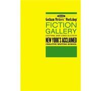 Gotham Writers Workshop Fiction Gallery Exceptional Short Stories Selected by New Yorks Acclaimed Creative Writing School by Alex Steele Alex Steele (Auteur)