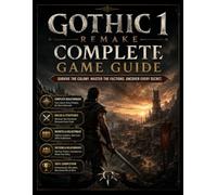 GOTHIC 1 REMAKE COMPLETE GAME GUIDE: Survive the Colony. Master the Factions. Uncover Every Secret.