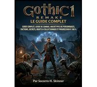 Gothic 1 Remake : Le guide complet: Guidecomplet,guidedecombat,archétypesdepersonnages,factions,secrets,objetsà collectionneretprogressionà100%
