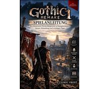 GOTHIC 1 REMAKE SPIELANLEITUNG: Ein illustriertes Nachschlagewerk zu Kampfstrategien, Quests, Erkundung und wichtigen Tipps