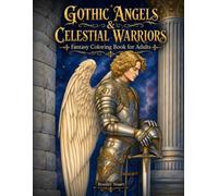 Gothic Angels & Celestial Warriors: Fantasy Coloring Book for Adults with Fallen Angels, Celestial Knights, Gothic Cathedral Scenes, Winged Warriors, Sacred Armor, and Dark Fantasy Elegance