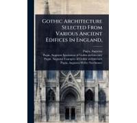 Gothic Architecture Selected From Various Ancient Edifices In England,