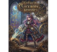 Gothic Clockwork Heroines: Gothic Steampunk Magical Girls Coloring Book for Teens and Adults: Relaxing Anime Line Art Featuring Cute Battle Princesses in Clockwork Armor and Victorian Gear Scenery