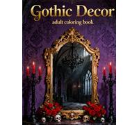 Gothic Décor - Adult Coloring Book: A Darkly Elegant Collection of Gothic Interiors, Ornamental Details, and Moody Aesthetic Designs for Relaxation and Stress Relief