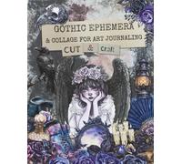 Gothic Ephemera & Collage For Art Journaling: Over 150 Images for Collage, Mixed Media, Scrapbooking & Cardmaking and More.