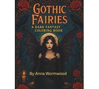 Gothic Fairies a Dark Fantasy Coloring Book: Whispers of Magic in the Moonlit Realm for Ages 14 and Up