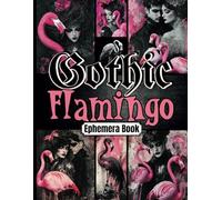 Gothic Flamingo Ephemera Book: A Darkly Whimsical Collection of Unusual Imagery and Artistic Elements for Paper Crafts, Collage, and Mixed Media Projects (100+ Pieces)