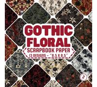 Gothic Floral Scrapbook Paper 2: Double-Sided Elegant Gothic Flowers Patterns Perfect for Scrapbooking, Wrapping, Junk Journals, Decoupage, DIY Crafts, Card Making, and More