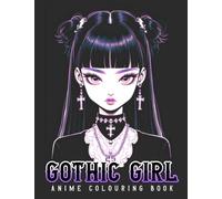 Gothic Girl Anime Colouring Book: Anime Goth Girls Coloring Book, Cute Japanese Girl Colouring Pages For Adults And Teens