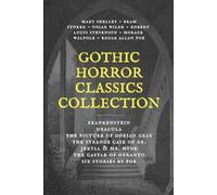 Gothic Horror Classics Collection: Frankenstein, Dracula, The Picture of Dorian Gray, Dr. Jekyll & Mr. Hyde, The Castle of Otranto, Six Stories by Poe
