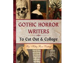 Gothic Horror Writers To Cut Out & Collage: Collection of Quotes, Images and Excerpts from the Masters of Dark Literature for Junk Journals, Scrapbooking and Papercraft