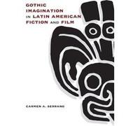 Gothic Imagination in Latin American Fiction and Film Carmen A. Serrano (Auteur)