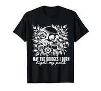 Gothic May Les ponts Que Je brûle illuminent Mon Chemin avec Skull Roses T-Shirt