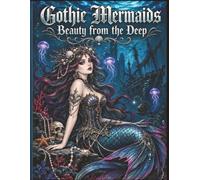 Gothic Mermaids: Beauty from the Deep: 50 Haunting Sirens, Sunken Shipwrecks, and Macabre Ocean Creatures for Stress Relief and Creative Escape