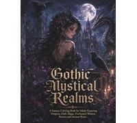 Gothic Mystical Realms: A Fantasy Coloring Book for Adults Featuring Dragons, Dark Magic, Enchanted Women, Ravens and Ancient Ruins