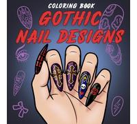 Gothic Nail Designs Coloring Book: Edgy Beauty Pattern Coloring Pages with Alternative Aesthetic Art, Stylish Manicure Ideas, and Trendy Fashion for All Ages Stress Relief