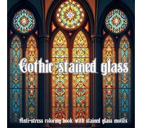 Gothic Stained Glass | Anti-stress coloring book with stained glass motifs: 100 Pages of Inspiration: Stained Glass Windows of Cathedrals and Churches in a Unique Coloring Book for Adults