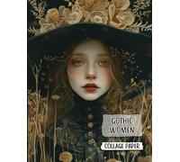 Gothic Women Collage Paper: 50 Pages of Gothic Women Mixed Media Portraits & Backdrops for Junk Journals, ATC, Scrapbook, Decoupage & Paper Crafts