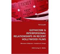 Gothicism & Interpersonal Relationships In Recent Hollywood Films: Monsters & Maniacs, Vampires & Vamps