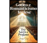 Gotico e Romanticismo Inglese: Tra Sacro e Profano