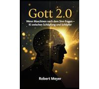 Gott 2.0: Wenn Maschinen nach dem Sinn fragen - KI zwischen Schöpfung und Schöpfer