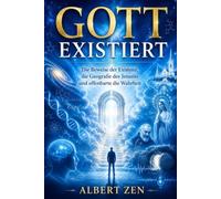 GOTT EXISTIERT: Die Beweise der EXISTENZ, die Geografie des Jenseits und offenbarte die Wahrheit