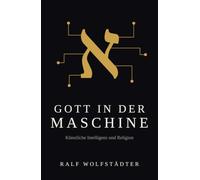 Gott in der Maschine: Künstliche Intelligenz und Religion