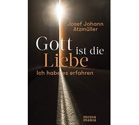 Gott ist die Liebe: Ich habe es erfahren